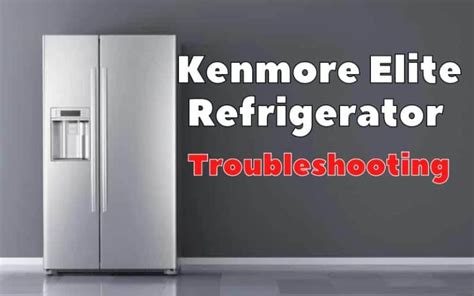 kenmore elite refrigerator troubleshooting|Kenmore Elite Refrigerator Repair: Comprehensive。